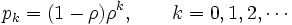 
p_k=(1-\rho)\rho^k, \qquad k=0, 1, 2, \cdots \,
\, 
