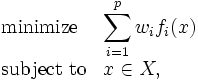 \begin{array}{ll}
 \mbox{minimize} & \displaystyle \sum _{i=1}^p w_if_i(x)\\
 \mbox{subject to} & x \in X, 
\end{array}\, 