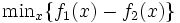 \mbox{min}_{x}\{f_1(x)-f_2(x)\}\,