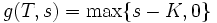 g(T, s)=\max \{ s-K, 0 \}\,