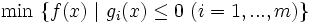 \min\ \{f(x)\ | \ g_i(x) \leq 0\ (i=1,...,m) \} \,