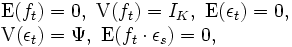 
\begin{array}{l}
  \mbox{E}(f_t) = 0,\  \mbox{V}(f_t) = I_K,\  \mbox{E}(\epsilon_t) = 0,\\
  \mbox{V}(\epsilon_t) = \Psi,\ \mbox{E}(f_t \cdot \epsilon_s) = 0,
 \end{array}
\, 