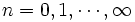 n=0, 1, \cdots, \infty\, 