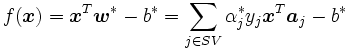  f(\boldsymbol{x}) = \boldsymbol{x}^{T}  \boldsymbol{w}^{*} - b^{*}
        = \sum_{j \in SV} \alpha_{j}^{*} y_{j} \boldsymbol{x}^{T} \boldsymbol{a}_{j} - b^{*}\, 