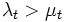  \lambda_t > \mu_t \,\, 