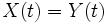 X(t)=Y(t) \,