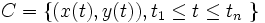 C = \left\{ { (x(t),y(t)),t_1 \leq t \leq t_n }\ \right\}\, 