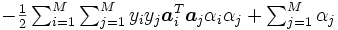 \textstyle 
      - \frac{1}{2} \sum_{i=1}^{M}\sum_{j=1}^{M}
         y_{i}y_{j} \boldsymbol{a}_{i}^{T} \boldsymbol{a}_{j}\alpha_{i}\alpha_{j}
      + \sum_{j=1}^{M} \alpha_{j}