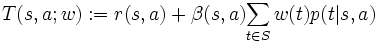 T(s,a; w) := r(s,a) + \beta(s,a) {\displaystyle \sum_{t \in S}w(t)p(t|s,a)}\, 