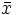 \bar{x}\,
