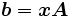 \boldsymbol{b}=\boldsymbol{x}\boldsymbol{A} \,