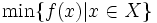 \min \{ f(x) | x \in X \}\, 