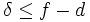 \delta \leq f - d\,