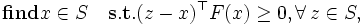
  \mathbf{find}x \in S \quad \mathbf{s.t.}  
  ( z - x )^{\top} F(x) \geq 0, \forall \, z \in S,
\,