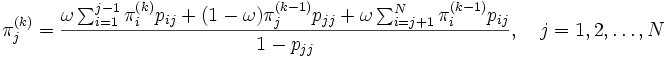 
  \pi_j^{(k)} = \frac{ \omega \sum_{i=1}^{j-1} \pi_i^{(k)} p_{ij}
              + (1-\omega) \pi_j^{(k-1)} p_{jj}
              + \omega \sum_{i=j+1}^{N} \pi_i^{(k-1)} p_{ij} }{1-p_{jj}},
  \quad j=1, 2, \ldots,N
