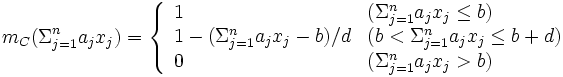 m_{C}(\Sigma_{j=1}^{n}a_{j}x_{j})=
\left\{ \begin{array}{ll}
    1       &(\Sigma_{j=1}^{n}a_{j}x_{j}\leq b) \\
    1-(\Sigma_{j=1}^{n}a_{j}x_{j}-b)/d & (b<\Sigma_{j=1}^{n}a_{j}x_{j}\leq b+d)\\
    0       & (\Sigma_{j=1}^{n}a_{j}x_{j}>b)                
  \end{array} \right.
\, 