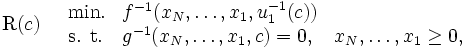 \mbox{R}(c) \quad
\begin{array}{lll}
\mbox{min.} & f^{-1}(x_{N}, \ldots , x_{1}, u_{1}^{-1}(c))   \\
\mbox{s. t.}& g^{-1}(x_{N}, \ldots , x_{1}, c) = 0, & x_{N},\ldots ,x_{1} \ge 0,  
\end{array}\, 
