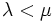 \lambda < \mu\, 