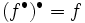 (f^{\bullet})^{\bullet}=f\, 
