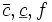 \bar {c},\underline {c},f\, 