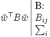 \bar{w}^{\top} B \bar{w} \; 
    \begin{array}{|l} 
     \mbox{B:} \\
     B_{ij} \\
     \sum_i 
    \end{array} \quad