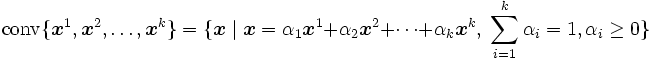 \displaystyle \mbox{conv}\{\boldsymbol{x}^1,
\boldsymbol{x}^2,\ldots,\boldsymbol{x}^k\} 
  = \{\boldsymbol{x} \mid \boldsymbol{x}
  = \alpha_1 \boldsymbol{x}^1 + \alpha_2 \boldsymbol{x}^2
  + \cdots + \alpha_k \boldsymbol{x}^k, \;
  \sum_{i=1}^{k}{\alpha_i} = 1, \alpha_i \geq 0\}