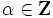 \alpha \in {\mathbf Z}\, 