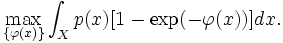 
 \max_{\{\varphi(x)\}} \int_X p(x) [ 1- \exp(- \varphi(x)) ] dx.
\,