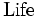 \mbox{Life}\, 