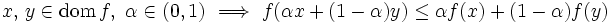 x, \, y \in \mbox{dom} \, f, \ \alpha \in (0,1)
\ \Longrightarrow \ f(\alpha x + (1-\alpha)y)
\le \alpha f(x) + (1-\alpha) f(y)\, 