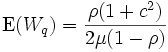 
\mbox{E}(W_q) = \frac{\rho (1+c^2)}{2 \mu (1-\rho)}
\, 