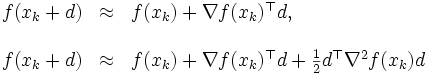 \begin{array}{lll}  
f(x_k+d) &\approx& f(x_k)+\nabla f(x_k)^{\top}d,   \\
\\
f(x_k+d) &\approx& f(x_k)+\nabla f(x_k)^{\top}d
     +\frac{1}{2}d^{\top}\nabla^2f(x_k)d   
\end{array}