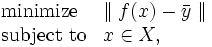 \begin{array}{ll}
 \mbox{minimize} & \parallel f(x)- \bar{y} \parallel\\
 \mbox{subject to} & x \in X, 
\end{array}\, 