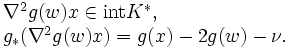
\begin{array}{l}
  \nabla^2 g(w)x \in \mbox{int} K^*, \\
  g_\ast(\nabla^2 g(w)x) = g(x) - 2 g(w) - \nu.
\end{array}
\,