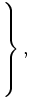  \left.
\begin{array}{l} 
\\
\\
\\
\\
\end{array} \right\}, 