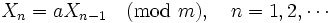 
X_n=aX_{n-1} \quad (\mathrm{mod} \  m), \quad
n=1, 2, \cdots
\,