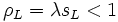 \rho _L =\lambda s_L <1\, 