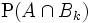 \mathrm{P}(A\cap B_k)\,