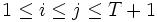 1 \leq i \leq j \leq T + 1\, 