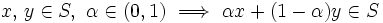 x, \, y \in S, \ \alpha \in (0,1) 
\ \Longrightarrow \ \alpha x + (1-\alpha) y \in S\, 