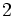 2