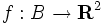 f:B \to {\mathbf{ R}}^{2}\, 