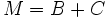 M = B + C\,