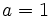 {\it a}=1\, 