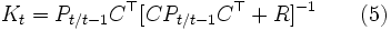
K_t=P_{t/t-1}C^{\top}[CP_{t/t-1}C^{\top}+R]^{-1}   \qquad (5)
\, 