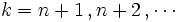 k=n+1\,, n+2\,, \cdots