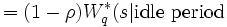 = (1-\rho) W_q^*(s | \mbox{idle period}\, 