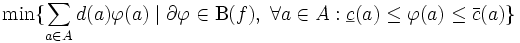 \min\{\sum_{a\in A}d(a)\varphi(a)\mid\partial\varphi\in\mbox{B}(f),\; 
\forall a\in A: \underline {c}(a)\leq\varphi(a)\leq\bar {c}(a)\}\, 