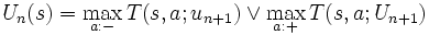 U_{n}(s) = \max_{a:-}T(s,a; u_{n+1}) \vee \max_{a:+}T(s,a; U_{n+1})\, 