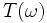 T(\omega)\, 